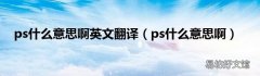 ps什么意思啊 ps什么意思啊英文翻译