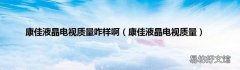 康佳液晶电视质量 康佳液晶电视质量咋样啊