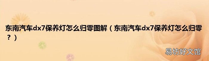 东南汽车dx7保养灯怎么归零？ 东南汽车dx7保养灯怎么归零图解