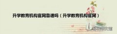 升学教育机构官网 升学教育机构官网靠谱吗