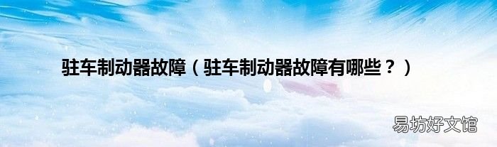 驻车制动器故障有哪些? 驻车制动器故障