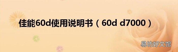 60d d7000 佳能60d使用说明书