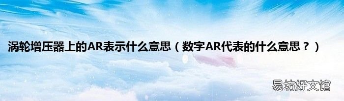 数字AR代表的什么意思？ 涡轮增压器上的AR表示什么意思