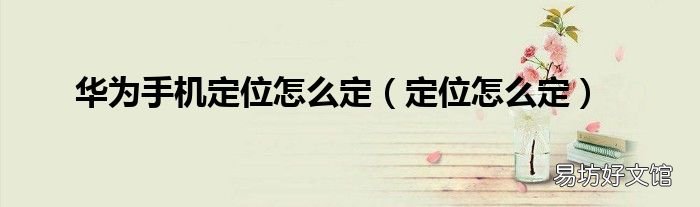 定位怎么定 华为手机定位怎么定