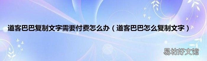 道客巴巴怎么复制文字 道客巴巴复制文字需要付费怎么办