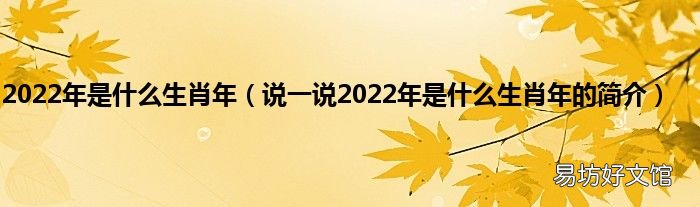 说一说2022年是什么生肖年的简介 2022年是什么生肖年