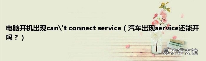 汽车出现service还能开吗? 电脑开机出现can't connect service