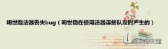 明世隐在使用法器连接队友时产生的 明世隐法器丢失bug