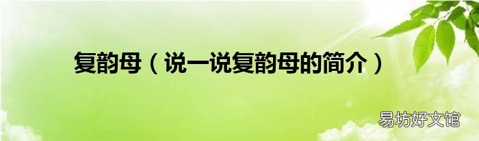 说一说复韵母的简介 复韵母