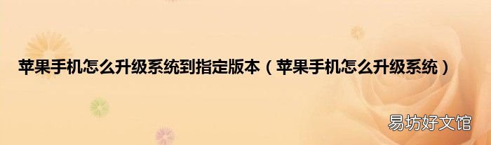 苹果手机怎么升级系统 苹果手机怎么升级系统到指定版本