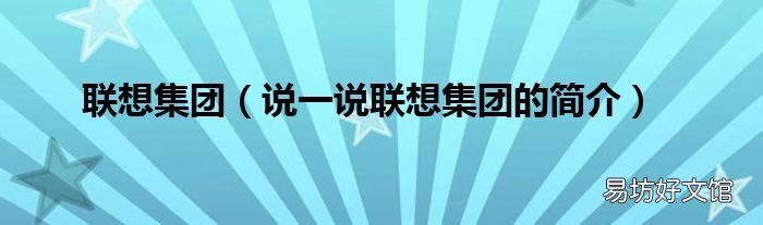 说一说联想集团的简介 联想集团