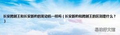 长安新豹和跨越王的区别是什么？ 长安跨越王和长安新豹的发动机一样吗