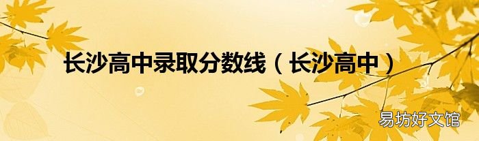 长沙高中 长沙高中录取分数线