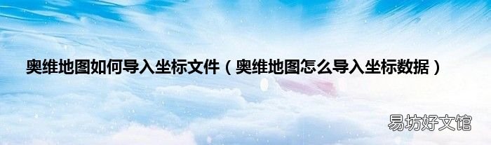 奥维地图怎么导入坐标数据 奥维地图如何导入坐标文件