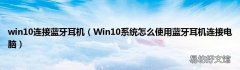 Win10系统怎么使用蓝牙耳机连接电脑 win10连接蓝牙耳机