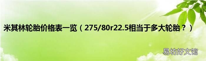 275/80r22.5相当于多大轮胎? 米其林轮胎价格表一览