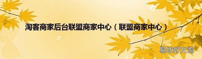 联盟商家中心 淘客商家后台联盟商家中心