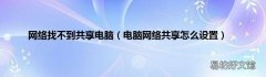 电脑网络共享怎么设置 网络找不到共享电脑