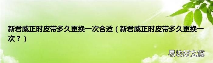 新君威正时皮带多久更换一次? 新君威正时皮带多久更换一次合适