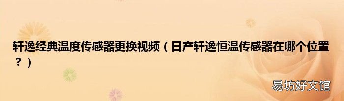 日产轩逸恒温传感器在哪个位置? 轩逸经典温度传感器更换视频
