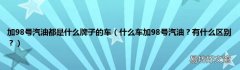 什么车加98号汽油？有什么区别？ 加98号汽油都是什么牌子的车