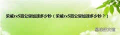荣威rx5百公里加速多少秒？ 荣威rx5百公里加速多少秒