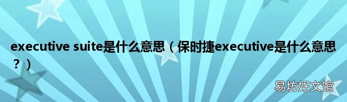 保时捷executive是什么意思? executive suite是什么意思