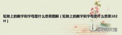 轮胎上的数字和字母是什么意思102H 轮胎上的数字和字母是什么意思图解