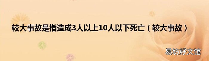 较大事故 较大事故是指造成3人以上10人以下死亡