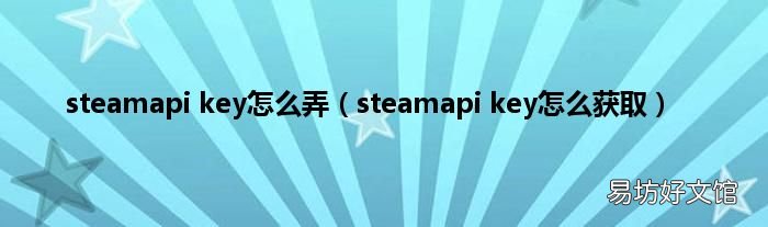 steamapi key怎么获取 steamapi key怎么弄