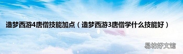 造梦西游3唐僧学什么技能好 造梦西游4唐僧技能加点