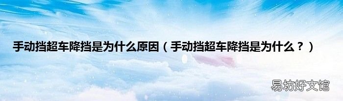 手动挡超车降挡是为什么? 手动挡超车降挡是为什么原因