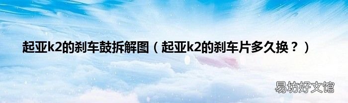 起亚k2的刹车片多久换? 起亚k2的刹车鼓拆解图