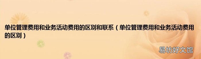 单位管理费用和业务活动费用的区别 单位管理费用和业务活动费用的区别和联系