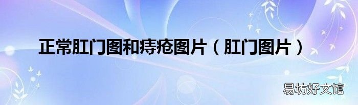 肛门图片 正常肛门图和痔疮图片