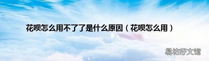 花呗怎么用 花呗怎么用不了了是什么原因