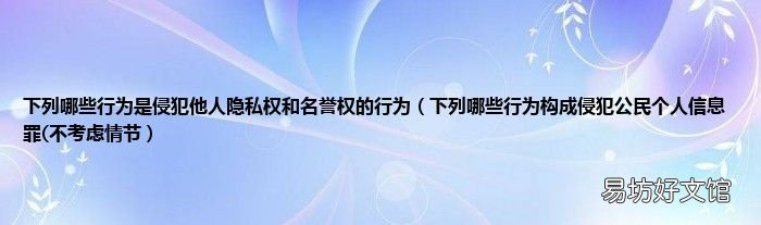 下列哪些行为构成侵犯公民个人信息罪(不考虑情节 下列哪些行为是侵犯他人隐私权和名誉权的行为