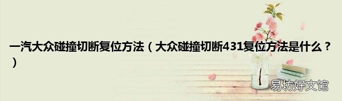 大众碰撞切断431复位方法是什么? 一汽大众碰撞切断复位方法