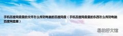 手机百度网盘里的东西怎么传到电脑百度网盘里 手机百度网盘里的文件怎么传到电脑的百度网