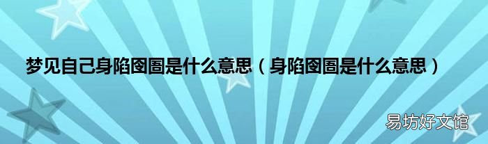 身陷囹圄是什么意思 梦见自己身陷囹圄是什么意思