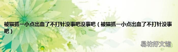 被猫抓一小点出血了不打针没事吧 被猫抓一小点出血了不打针没事吧没事吧
