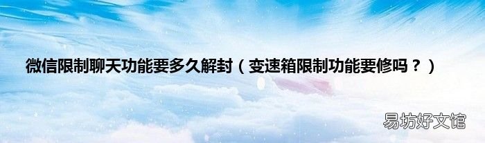 变速箱限制功能要修吗? 微信限制聊天功能要多久解封