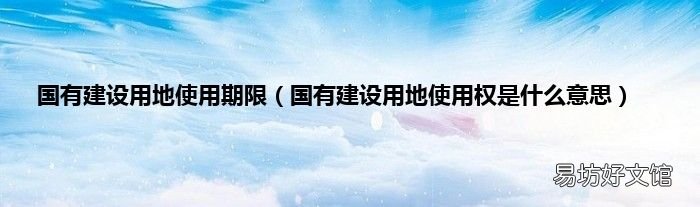 国有建设用地使用权是什么意思 国有建设用地使用期限