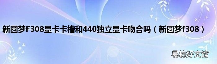 新圆梦f308 新圆梦F308显卡卡槽和440独立显卡吻合吗