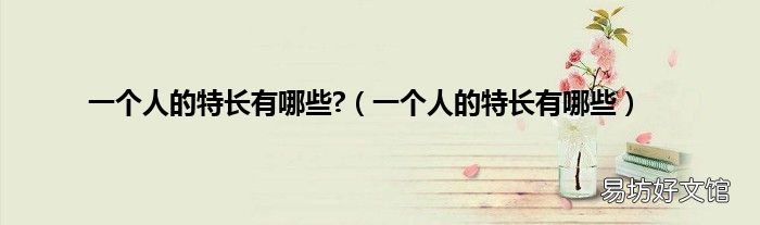 一个人的特长有哪些 一个人的特长有哪些?