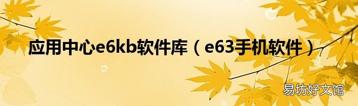 e63手机软件 应用中心e6kb软件库