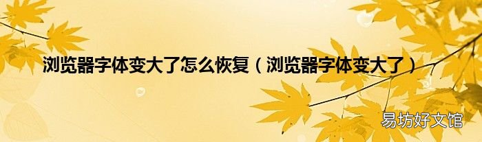 浏览器字体变大了 浏览器字体变大了怎么恢复