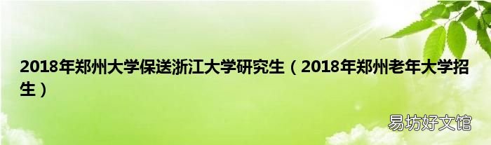 2018年郑州老年大学招生 2018年郑州大学保送浙江大学研究生