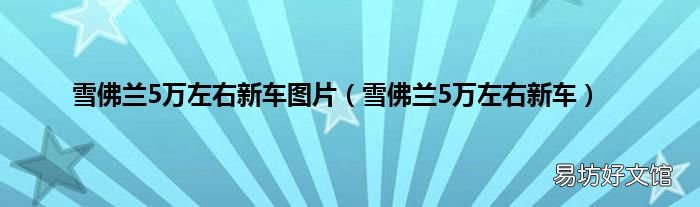 雪佛兰5万左右新车 雪佛兰5万左右新车图片