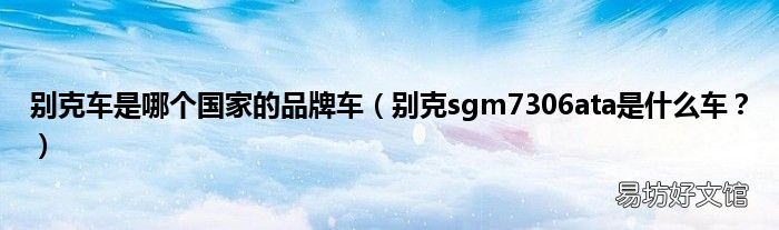 别克sgm7306ata是什么车？ 别克车是哪个国家的品牌车